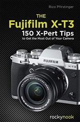 Fujifilm X-T3: 120 X-Pert Tips to Get the Most Out of Your Camera by Pfirstinger