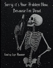 End of Life Planner: Sorry, It’s Your Problem Now Because I’m Dead
