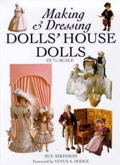 Making and Dressing Dolls’ House Dolls in 1/12 Scale