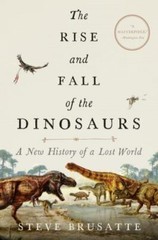 The Rise and Fall of the Dinosaurs: A New History of a Lost World, Brusatte, Ste