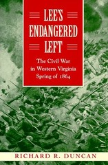 LEE’S ENDANGERED LEFT: THE CIVIL WAR IN WESTERN VIRGINIA By Richard R. Duncan